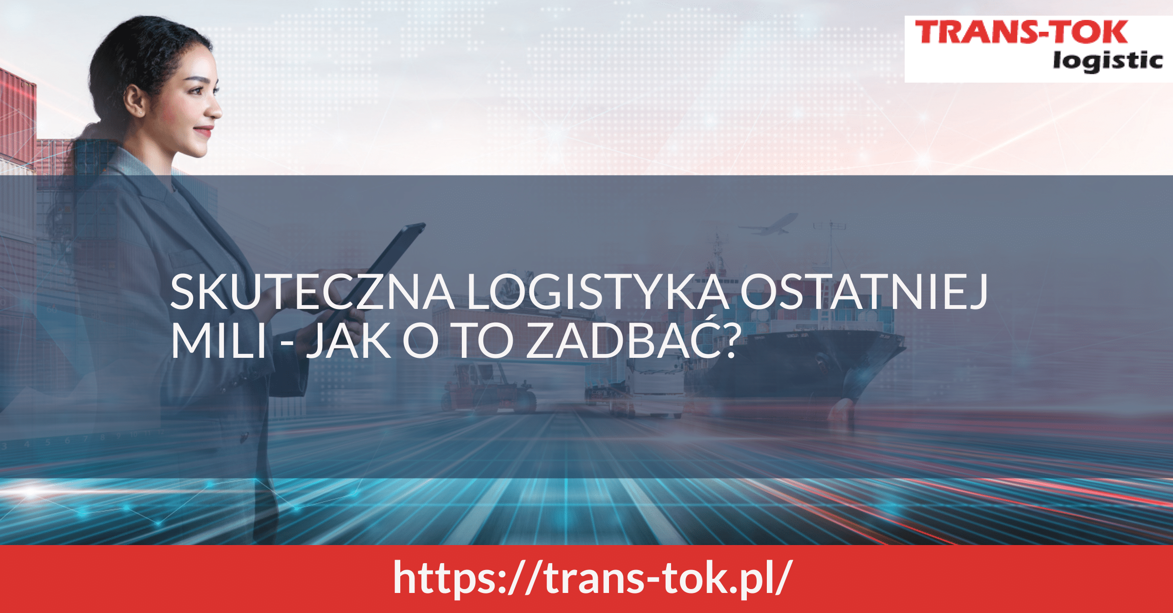 Effective Last Mile Logistics – How to Take Care of It?