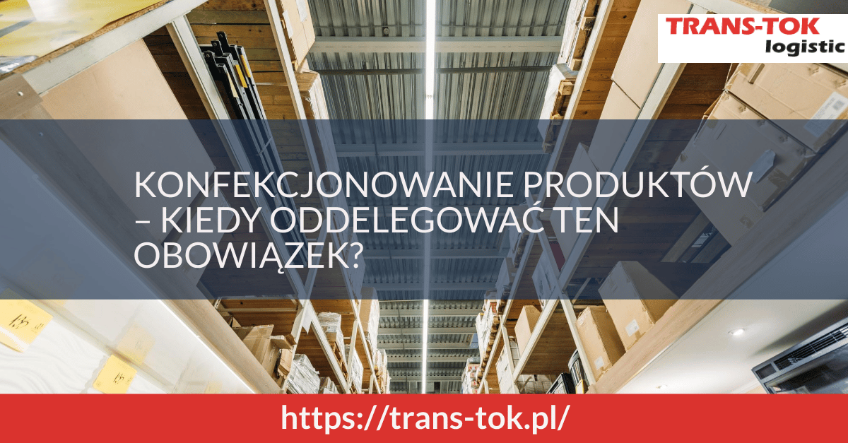 Konfekcjonowanie produktów – kiedy oddelegować ten obowiązek?
